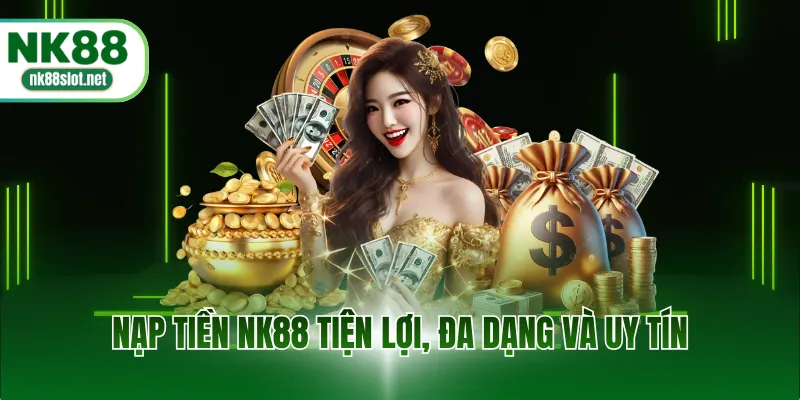 Nạp tiền NK88 tiện lợi, đa dạng và uy tín