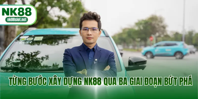 Từng bước xây dựng NK88 qua ba giai đoạn bứt phá